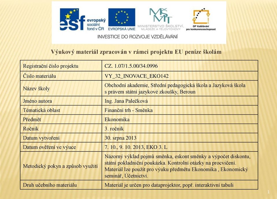 Beroun Ing. Jana Palečková Finanční trh - Směnka Ekonomika 3. ročník Datum vytvoření 30. srpna 2013 Datum ověření ve výuce Metodický pokyn a způsob využití Druh učebního materiálu 7. 10.