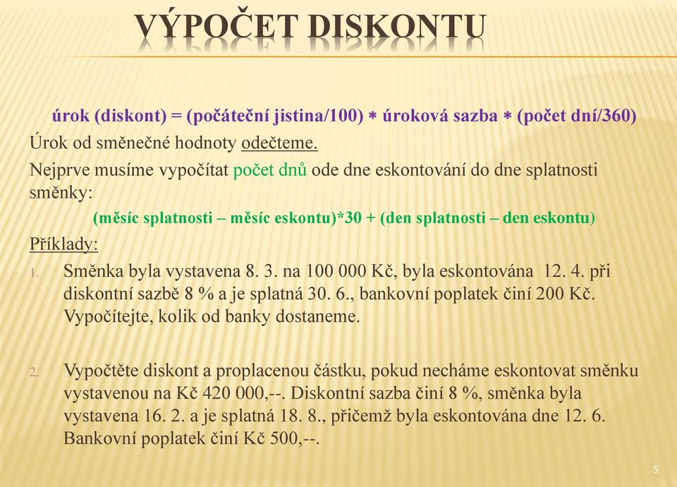 Směnka byla vystavena 8. 3. na 100 000 Kč, byla eskontována 12. 4. při diskontní sazbě 8 % a je splatná 30. 6., bankovní poplatek činí 200 Kč.