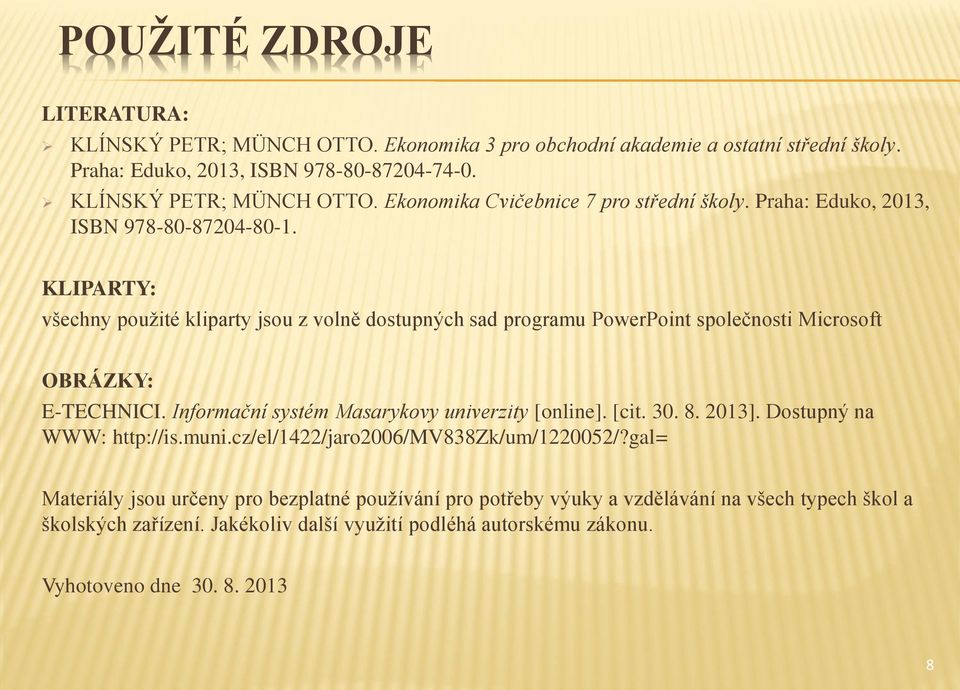 Informační systém Masarykovy univerzity [online]. [cit. 30. 8. 2013]. Dostupný na WWW: http://is.muni.cz/el/1422/jaro2006/mv838zk/um/1220052/?