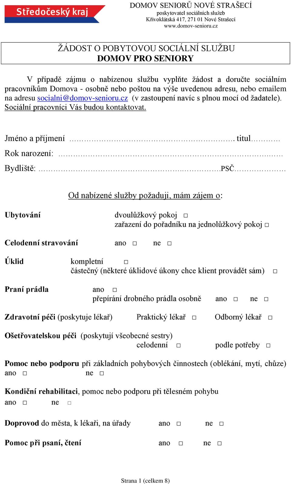 .PSČ Od nabízené služby požaduji, mám zájem o: Ubytování dvoulůžkový pokoj zařazení do pořadníku na jednolůžkový pokoj Celodenní stravování ano ne Úklid kompletní částečný (některé úklidové úkony