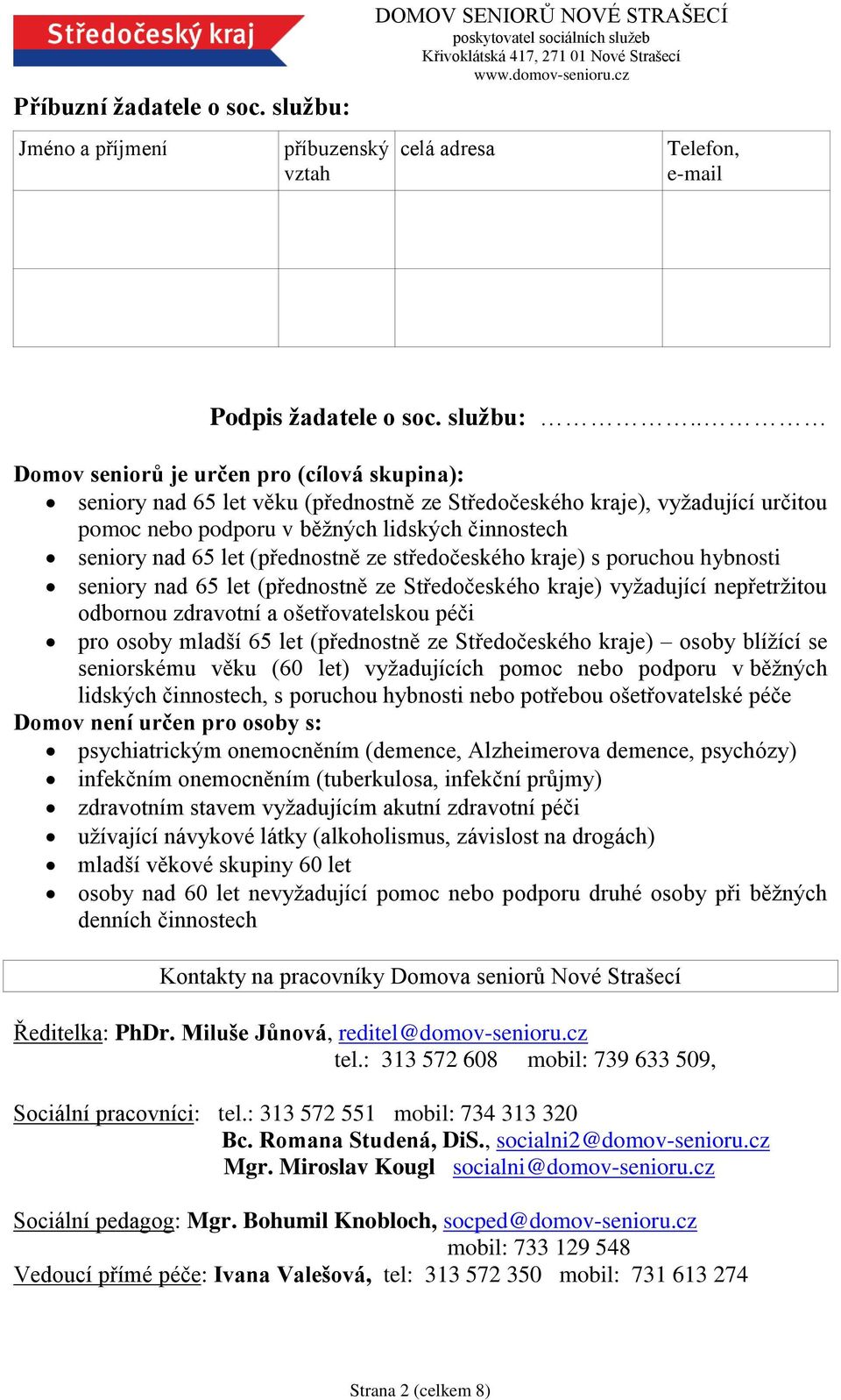 . Domov seniorů je určen pro (cílová skupina): seniory nad 65 let věku (přednostně ze Středočeského kraje), vyžadující určitou pomoc nebo podporu v běžných lidských činnostech seniory nad 65 let