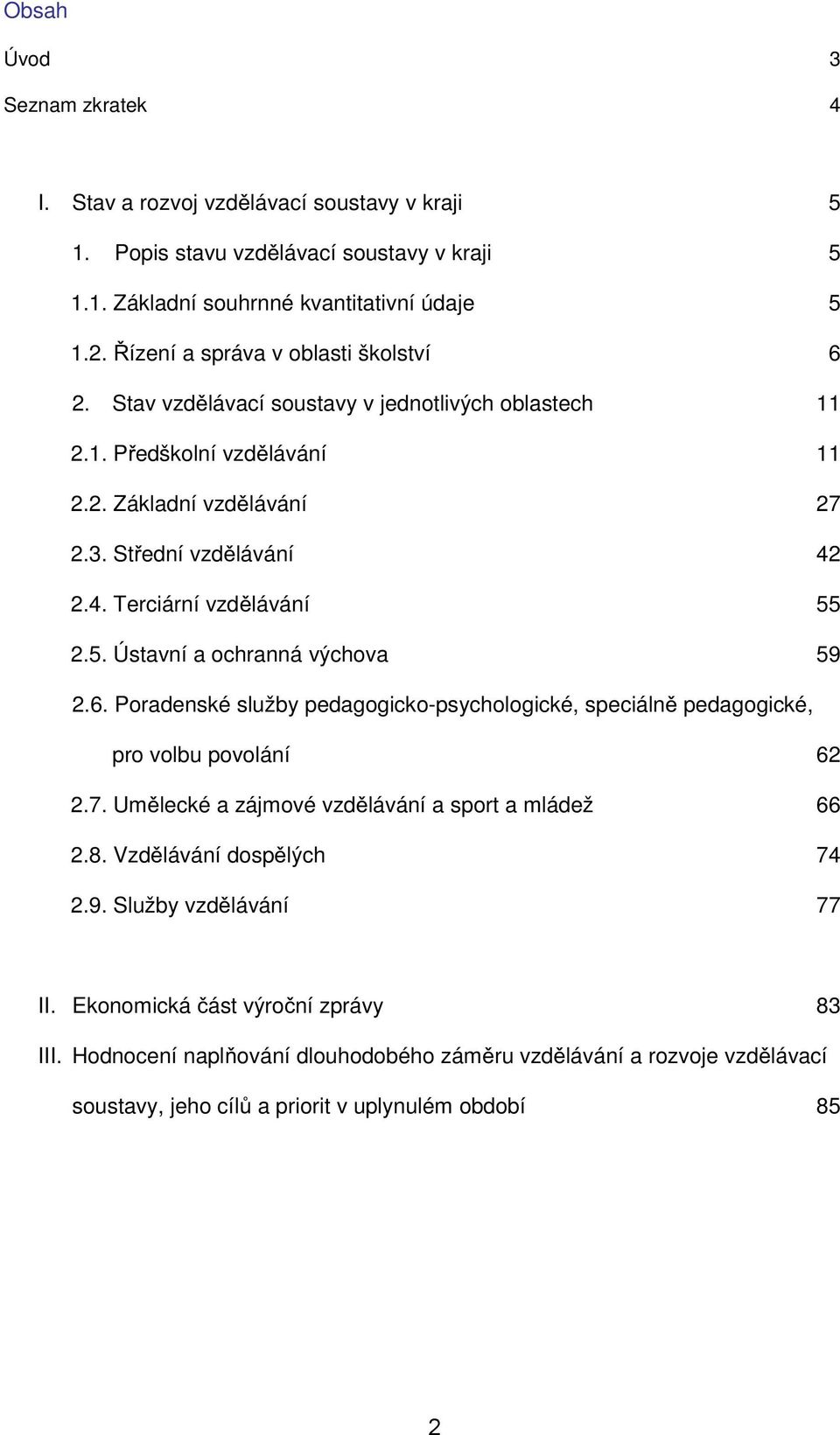 2.4. Terciární vzdělávání 55 2.5. Ústavní a ochranná výchova 59 2.6. Poradenské služby pedagogicko-psychologické, speciálně pedagogické, pro volbu povolání 62 2.7.