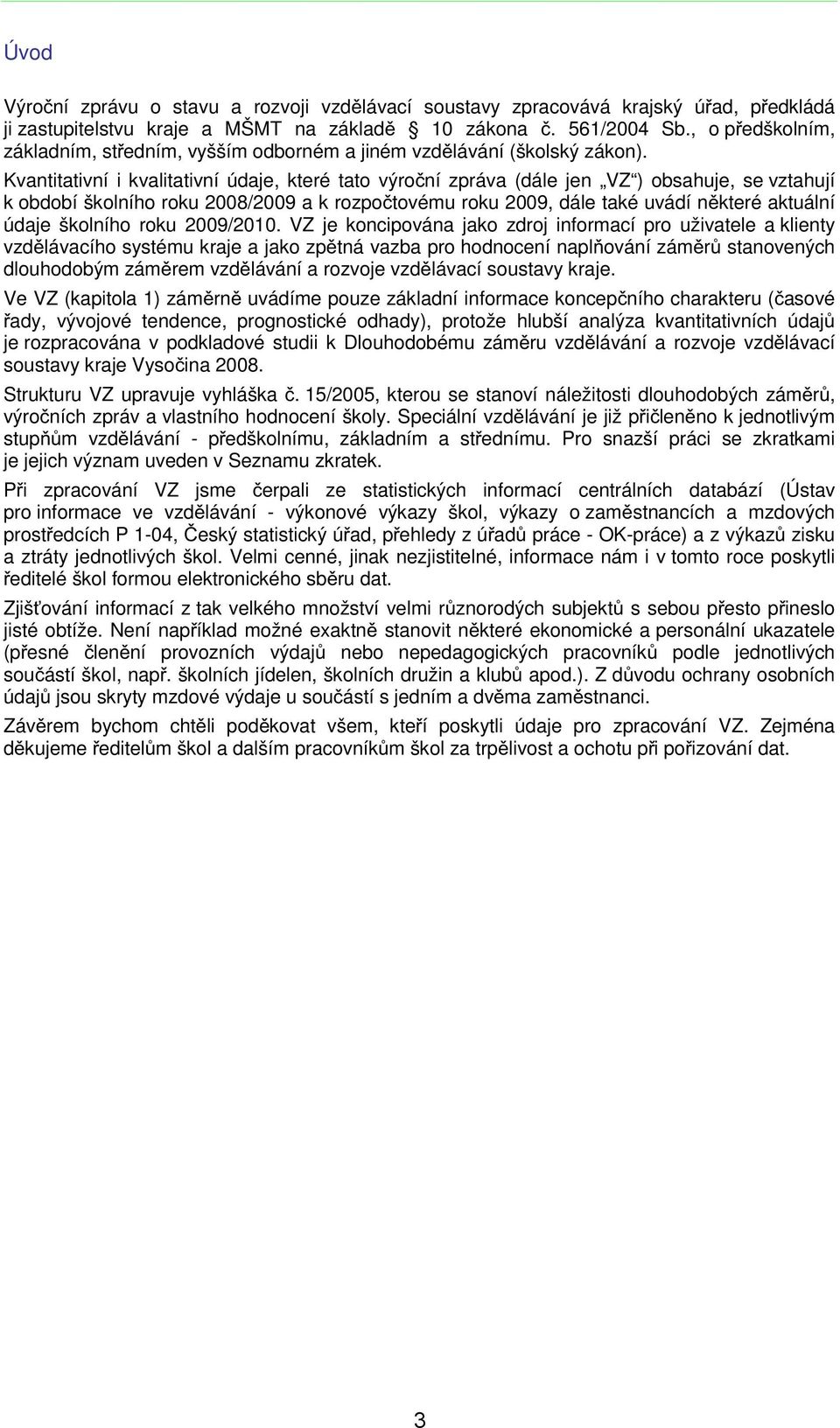 Kvantitativní i kvalitativní údaje, které tato výroční zpráva (dále jen VZ ) obsahuje, se vztahují k období školního roku 2008/2009 a k rozpočtovému roku 2009, dále také uvádí některé aktuální údaje