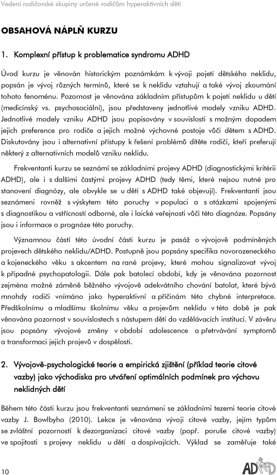 zkoumání tohoto fenoménu. Pozornost je věnována základním přístupům k pojetí neklidu u dětí (medicínský vs. psychosociální), jsou představeny jednotlivé modely vzniku ADHD.