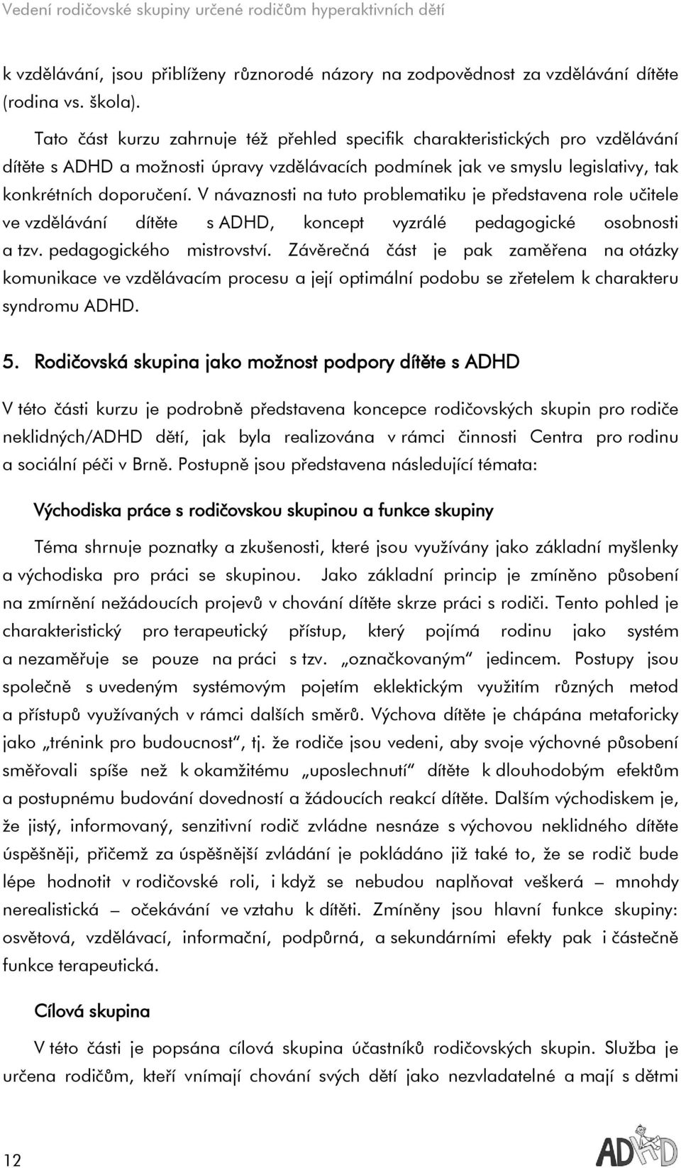 V návaznosti na tuto problematiku je představena role učitele ve vzdělávání dítěte s ADHD, koncept vyzrálé pedagogické osobnosti a tzv. pedagogického mistrovství.