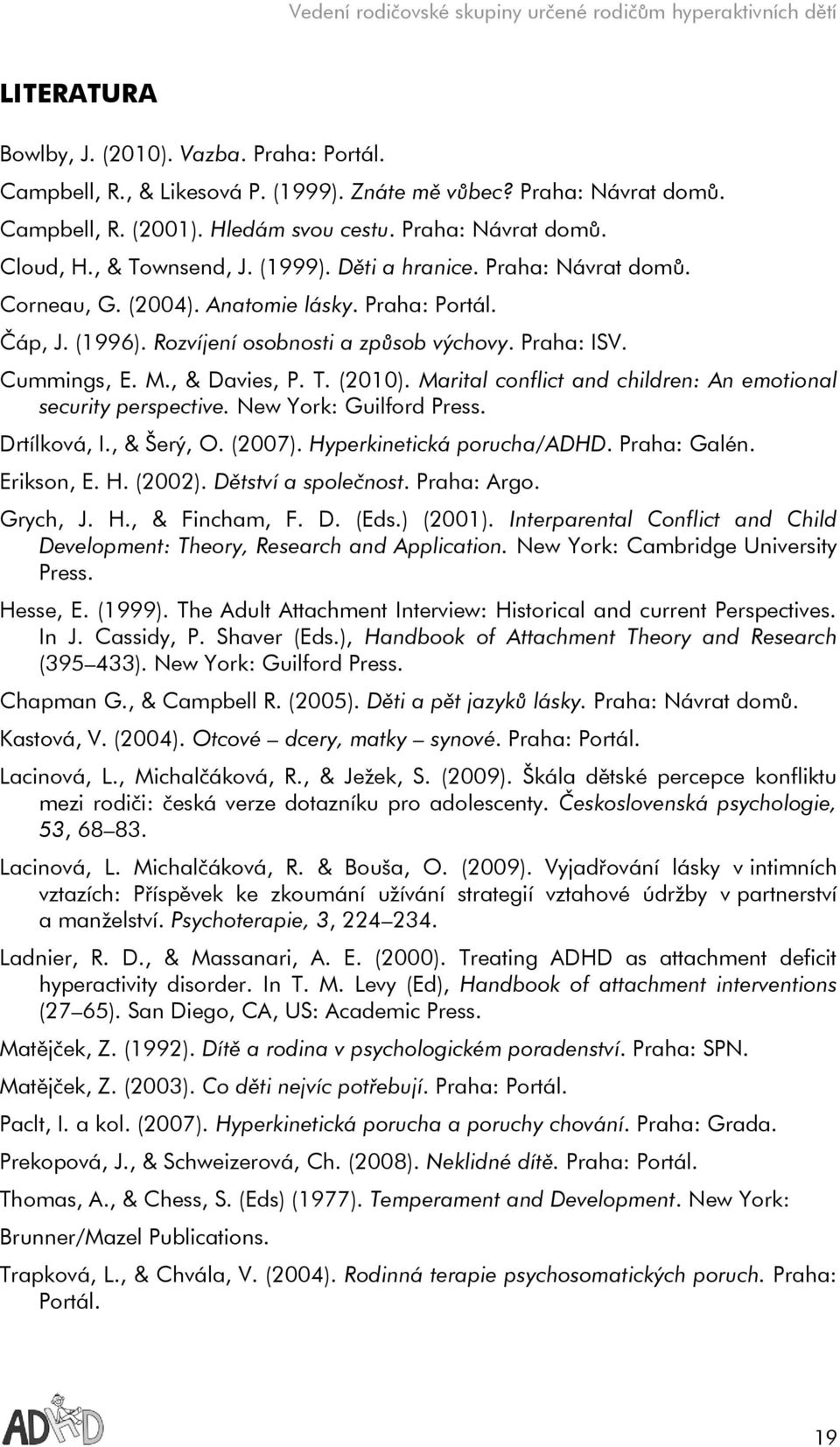 , & Davies, P. T. (2010). Marital conflict and children: An emotional security perspective. New York: Guilford Press. Drtílková, I., & Šerý, O. (2007). Hyperkinetická porucha/adhd. Praha: Galén.
