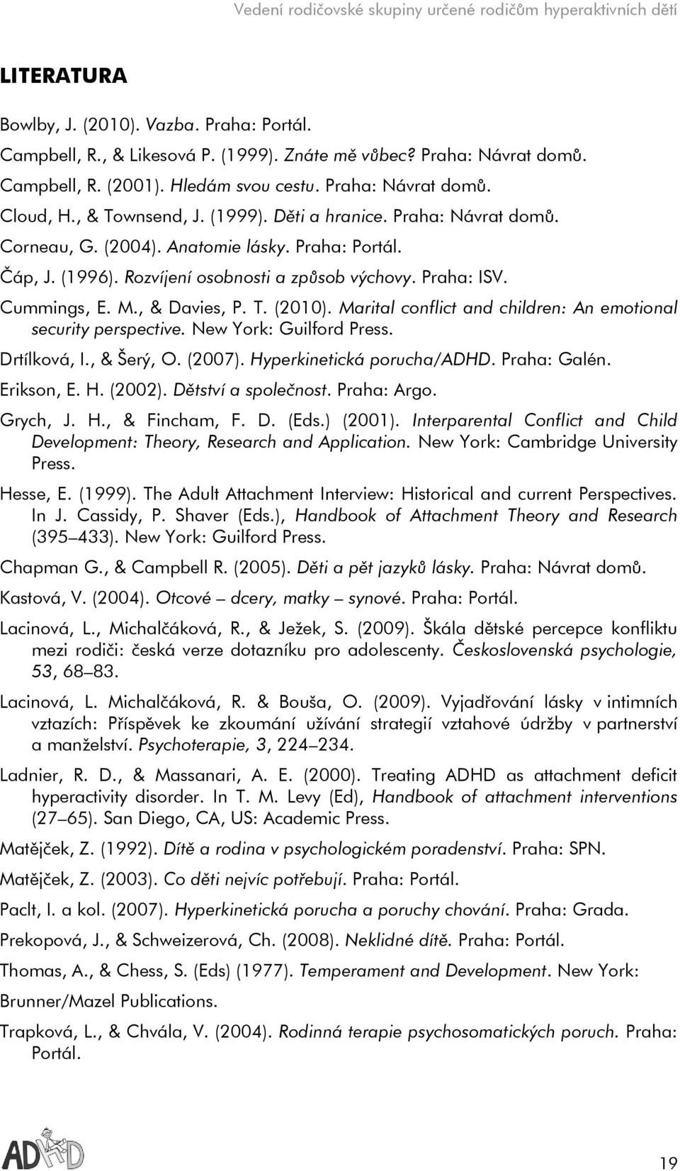 , & Davies, P. T. (2010). Marital conflict and children: An emotional security perspective. New York: Guilford Press. Drtílková, I., & Šerý, O. (2007). Hyperkinetická porucha/adhd. Praha: Galén.