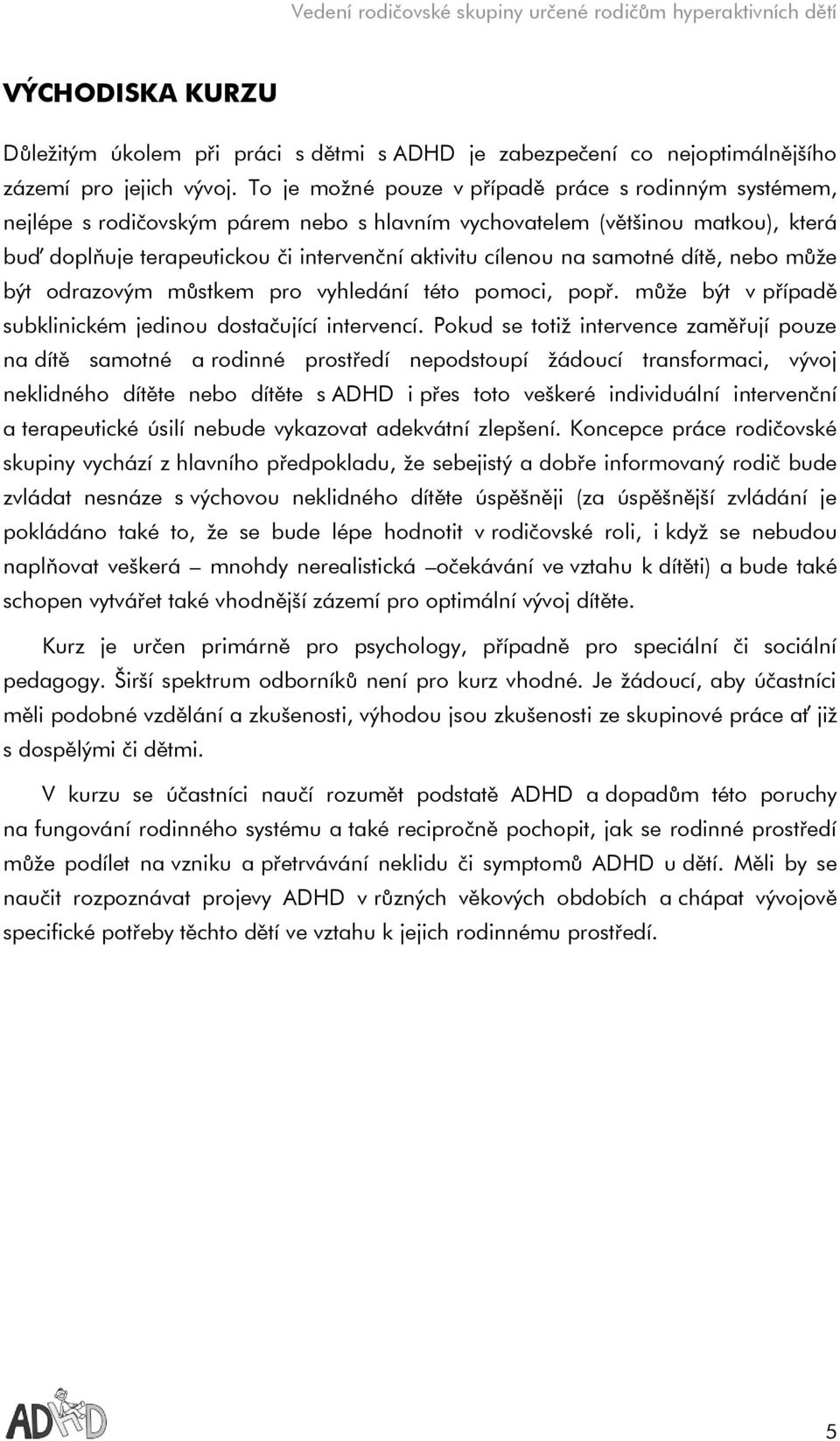 samotné dítě, nebo může být odrazovým můstkem pro vyhledání této pomoci, popř. může být v případě subklinickém jedinou dostačující intervencí.