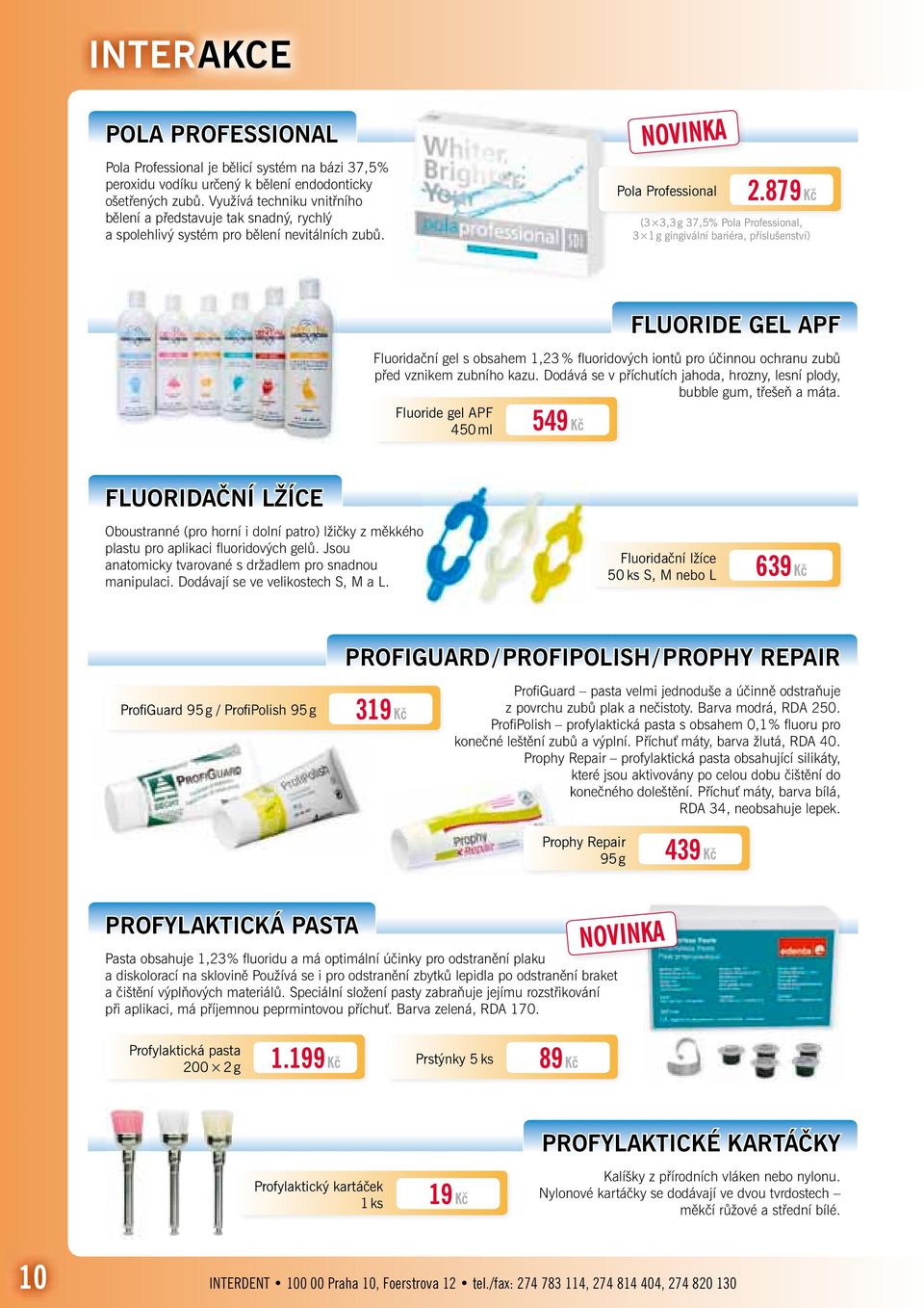 879 Kč (3 3,3 g 37,5% Pola Professional, 3 1 g gingivální bariéra, příslušenství) FLUORIDE GEL APF Fluoridační gel s obsahem 1,23 % fl uoridových iontů pro účinnou ochranu zubů před vznikem zubního
