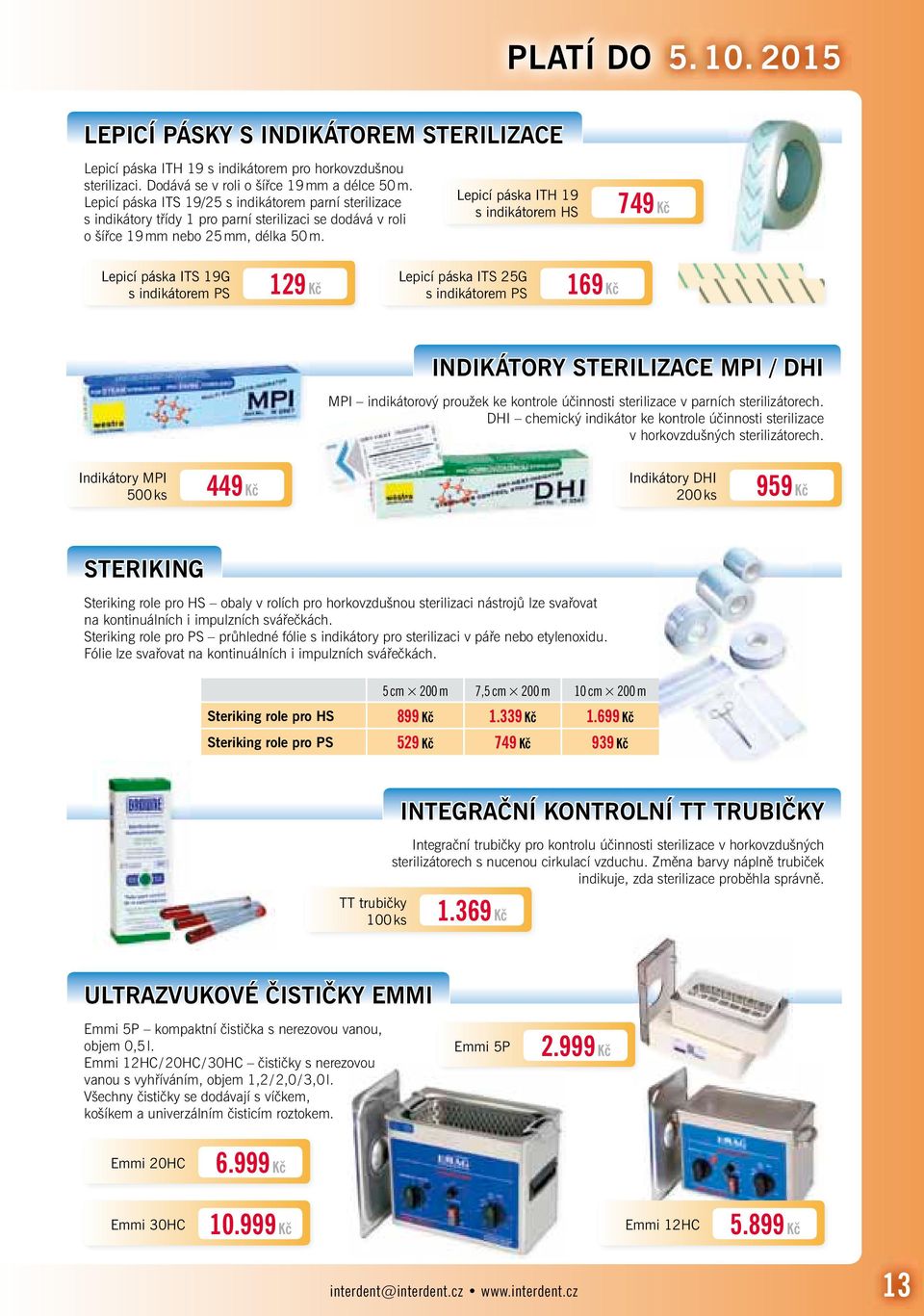 Lepicí páska ITH 19 s indikátorem HS 749 Kč Lepicí páska ITS 19G s indikátorem PS 129 Kč Lepicí páska ITS 25G s indikátorem PS 169 Kč INDIKÁTORY STERILIZACE MPI / DHI MPI indikátorový proužek ke