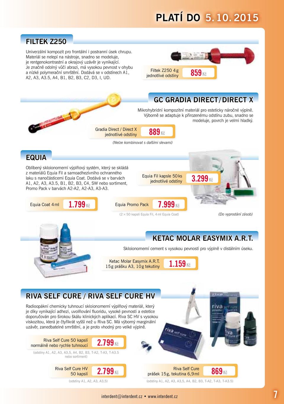 jednotlivé odstíny EQUIA Gradia Direct / Direct X jednotlivé odstíny GC GRADIA DIRECT / DIRECT X Mikrohybridní kompozitní materiál pro esteticky náročné výplně.