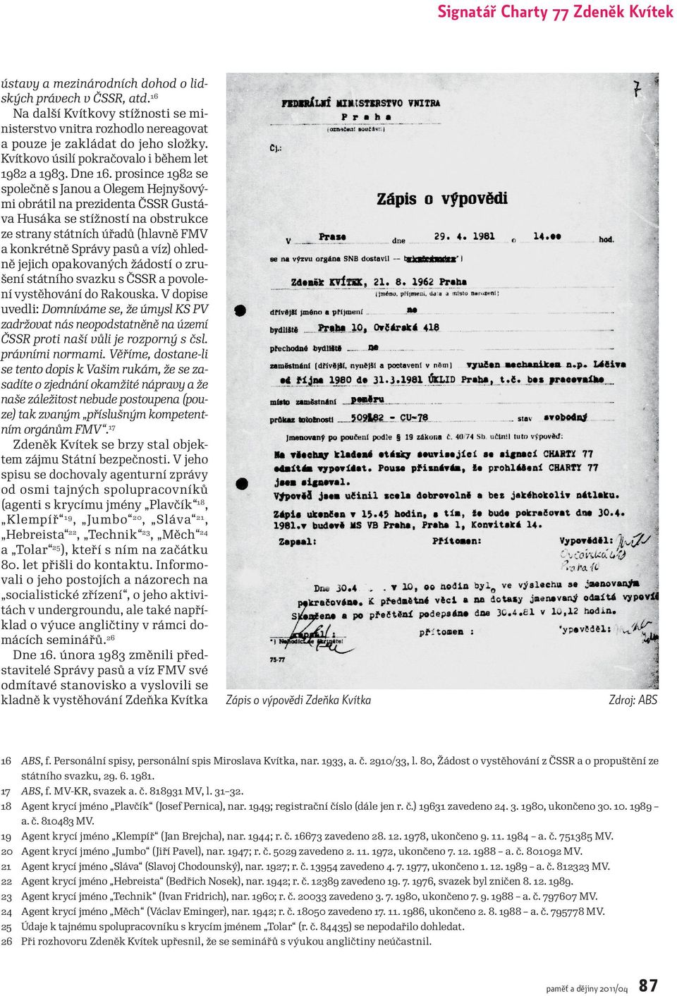 prosince 1982 se společně s Janou a Olegem Hejnyšovými obrátil na prezidenta ČSSR Gustáva Husáka se stížností na obstrukce ze strany státních úřadů (hlavně FMV a konkrétně Správy pasů a víz) ohledně