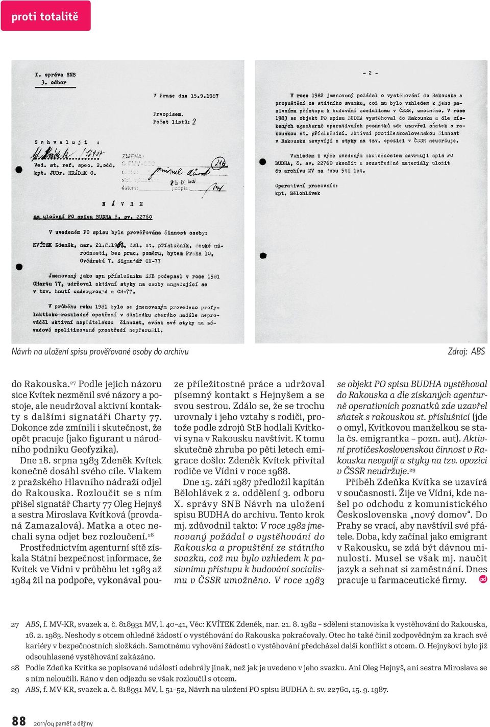 Dokonce zde zmínili i skutečnost, že opět pracuje (jako ﬁgurant u národního podniku Geofyzika). Dne 18. srpna 1983 Zdeněk Kvítek konečně dosáhl svého cíle.