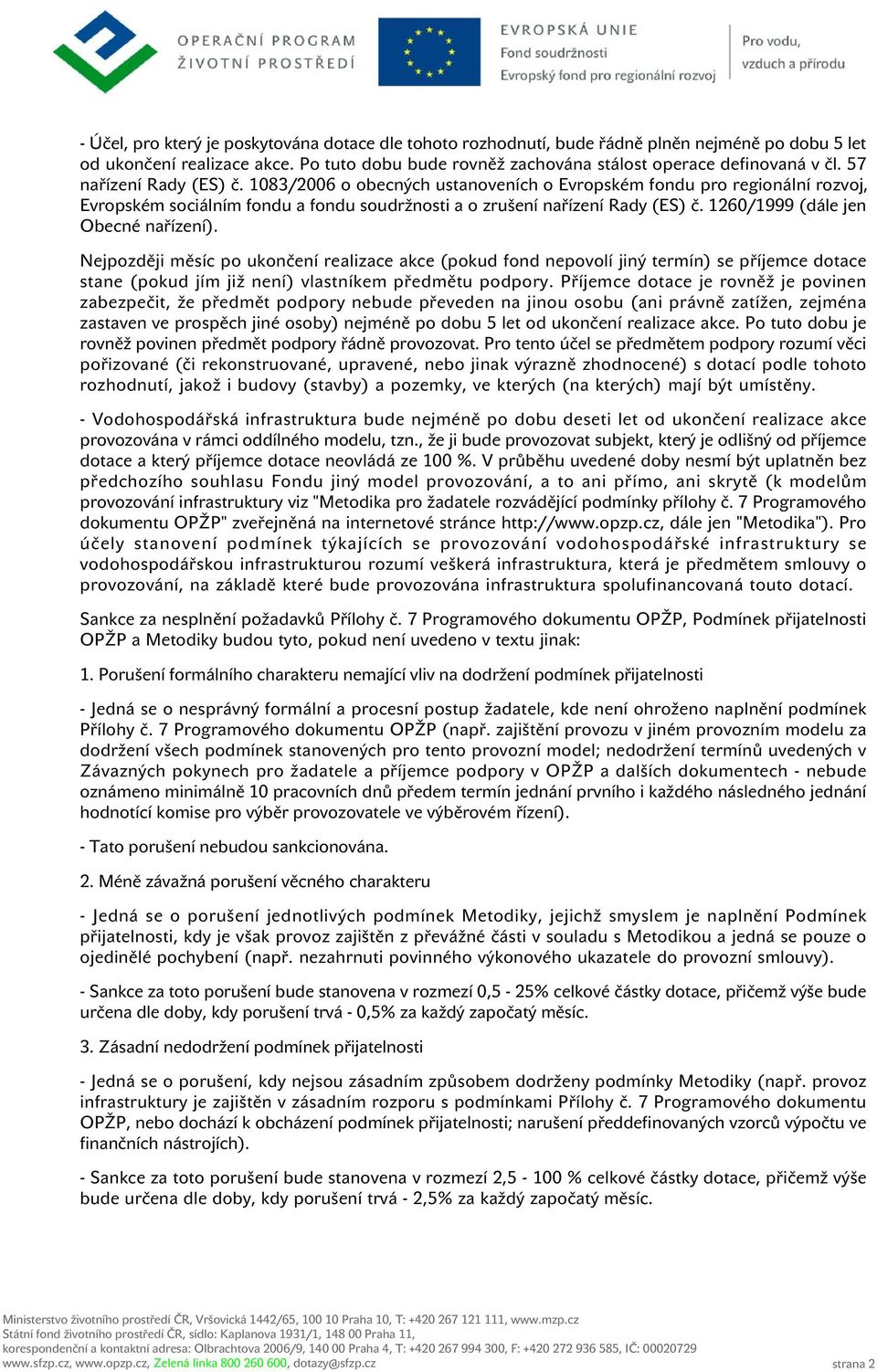 1260/1999 (dále jen Obecné nařízení). Nejpozději měsíc po ukončení realizace akce (pokud fond nepovolí jiný termín) se příjemce dotace stane (pokud jím již není) vlastníkem předmětu podpory.