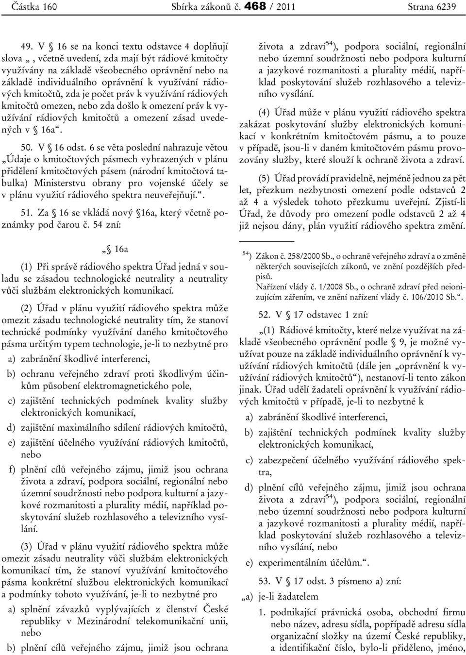 rádiových kmitočtů, zda je počet práv k využívání rádiových kmitočtů omezen, nebo zda došlo k omezení práv k využívání rádiových kmitočtů a omezení zásad uvedených v 16a. 50. V 16 odst.