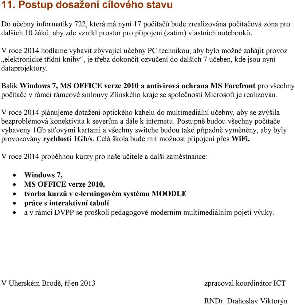 V roce 2014 hodláme vybavit zbývající učebny PC technikou, aby bylo možné zahájit provoz elektronické třídní knihy, je třeba dokončit ozvučení do dalších 7 učeben, kde jsou nyní dataprojektory.