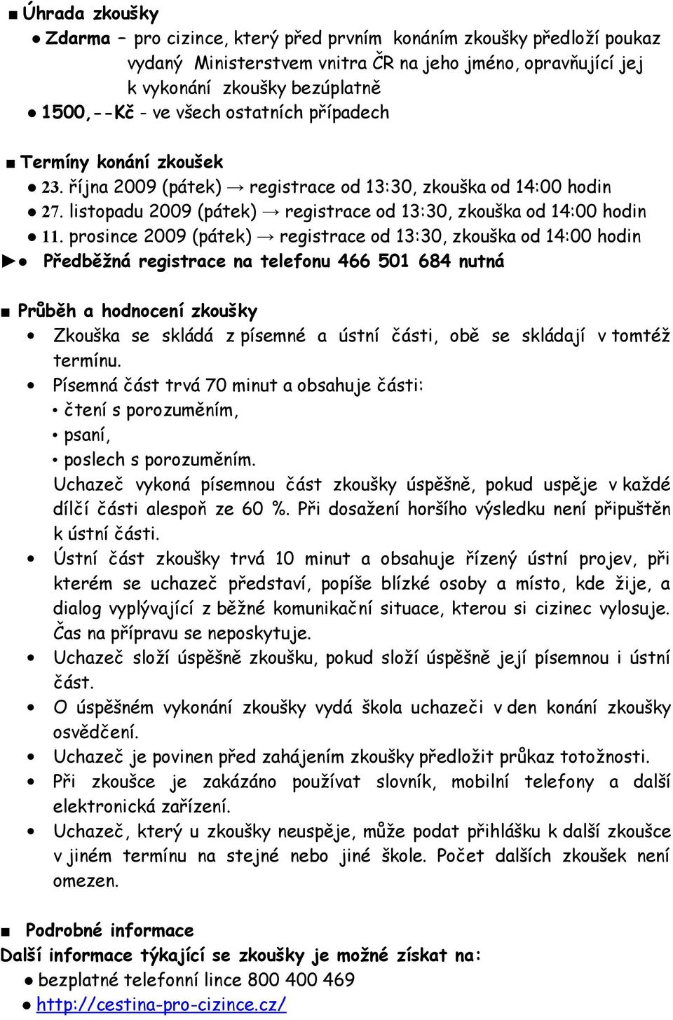 prosince 2009 (pátek) registrace od 13:30, zkouška od 14:00 hodin Předběžná registrace na telefonu 466 501 684 nutná Průběh a hodnocení zkoušky Zkouška se skládá z písemné a ústní části, obě se