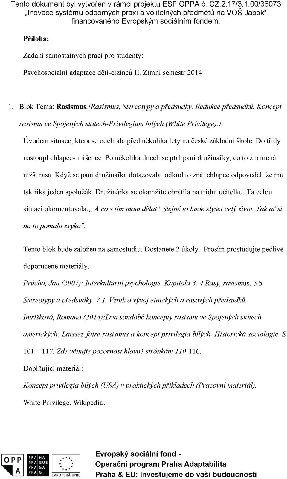 Po několika dnech se ptal paní družinářky, co to znamená nižší rasa. Když se paní družinářka dotazovala, odkud to zná, chlapec odpověděl, že mu tak říká jeden spolužák.