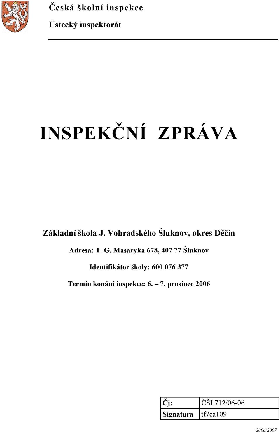 Masaryka 678, 407 77 Šluknov Identifikátor školy: 600 076 377 Termín