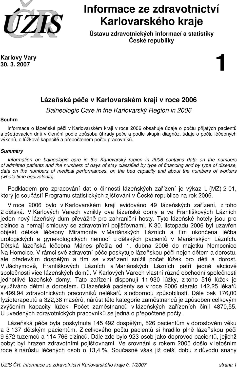 přijatých pacientů a ošetřovacích dnů v členění podle způsobu úhrady péče a podle skupin diagnóz, údaje o počtu léčebných výkonů, o lůžkové kapacitě a přepočteném počtu pracovníků.