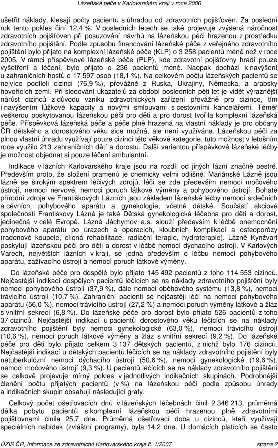 Podle způsobu financování lázeňské péče z veřejného zdravotního pojištění bylo přijato na komplexní lázeňské péče (KLP) o 3 258 pacientů méně než v roce 2005.