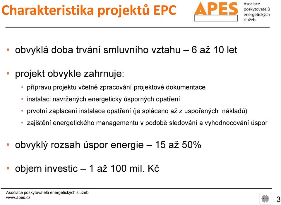 opatření prvotní zaplacení instalace opatření (je spláceno až z uspořených nákladů) zajištění energetického