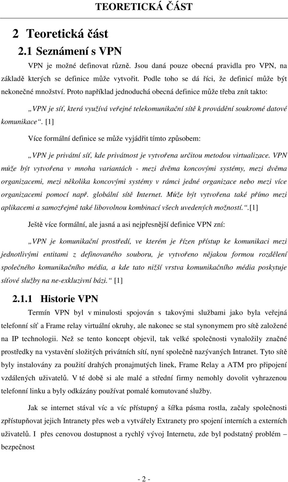 Proto například jednoduchá obecná definice může třeba znít takto: VPN je síť, která využívá veřejné telekomunikační sítě k provádění soukromé datové komunikace.