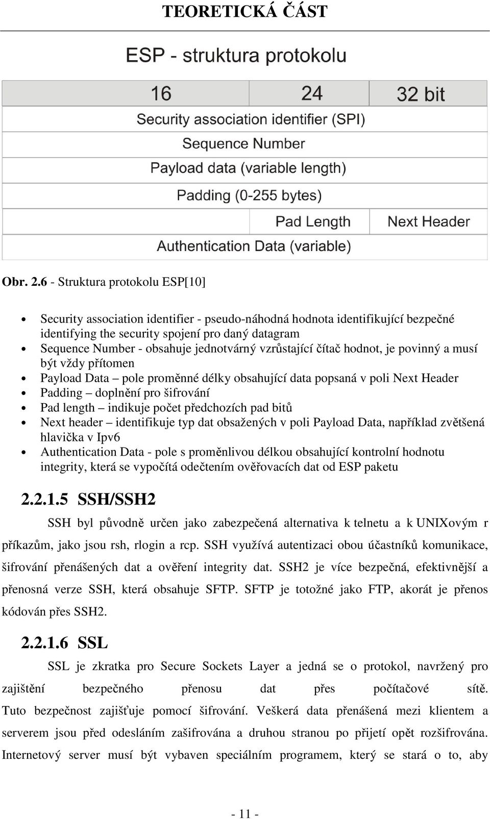 jednotvárný vzrůstající čítač hodnot, je povinný a musí být vždy přítomen Payload Data pole proměnné délky obsahující data popsaná v poli Next Header Padding doplnění pro šifrování Pad length