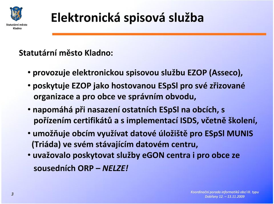 obcích, s pořízením certifikátů a s implementací ISDS, včetně školení, umožňuje obcím využívat datové úložiště pro ESpSl