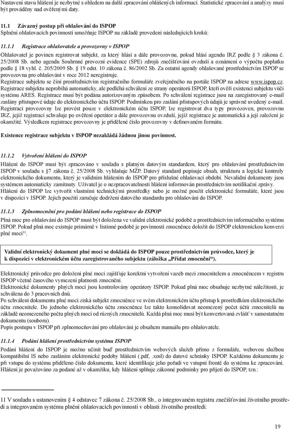 25/2008 Sb. nebo agendu Souhrnné provozní evidence (SPE) zdrojů znečišťování ovzduší a oznámení o výpočtu poplatku podle 18 vyhl. č. 205/2009 Sb. 19 odst. 10 zákona č. 86/2002 Sb.