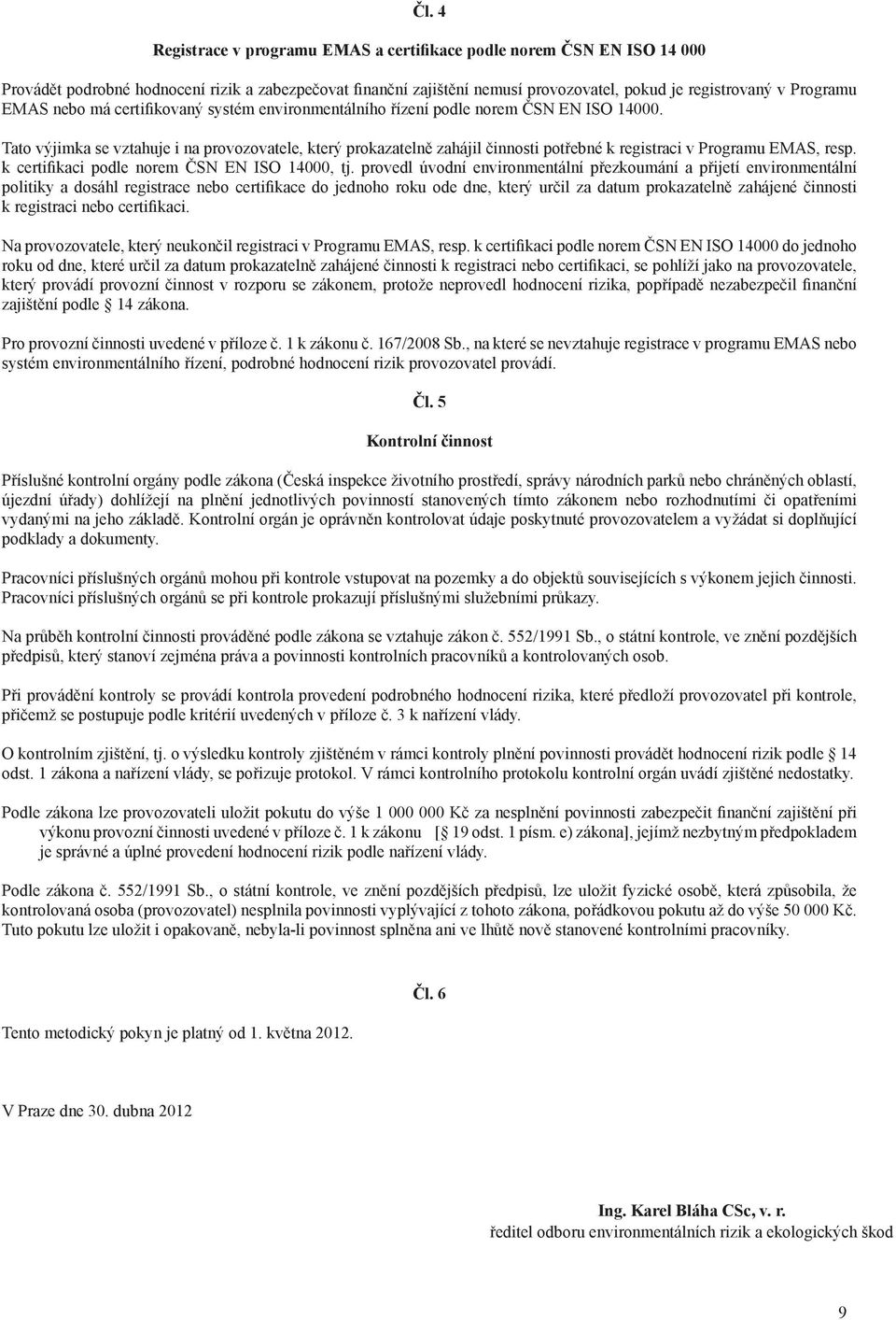 Tato výjimka se vztahuje i na provozovatele, který prokazatelně zahájil činnosti potřebné k registraci v Programu EMAS, resp. k certifikaci podle norem ČSN EN ISO 14000, tj.