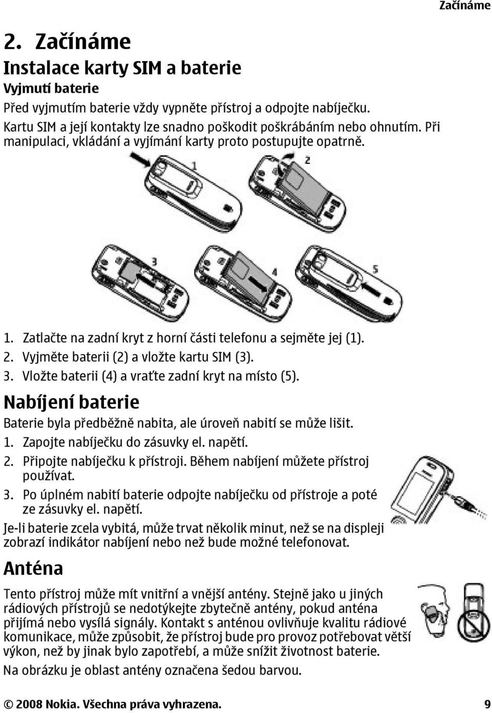 Vložte baterii (4) a vraťte zadní kryt na místo (5). Nabíjení baterie Baterie byla předběžně nabita, ale úroveň nabití se může lišit. 1. Zapojte nabíječku do zásuvky el. napětí. 2.