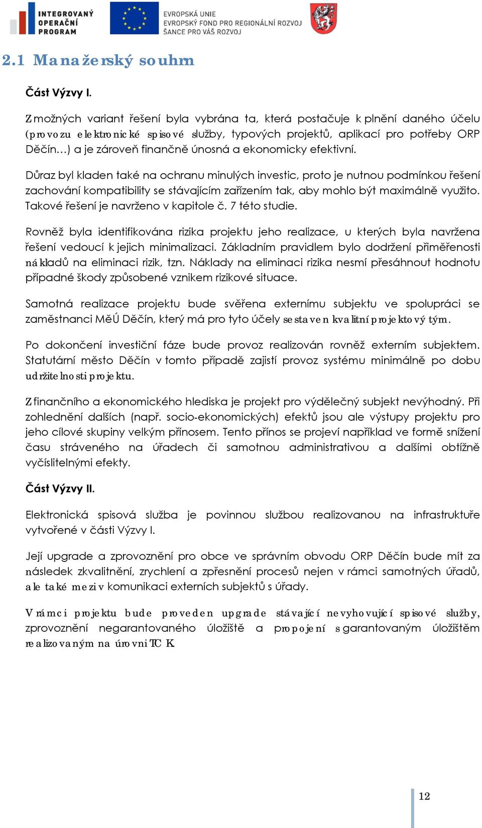 efektivní. Důraz byl kladen také na chranu minulých investic, prt je nutnu pdmínku řešení zachvání kmpatibility se stávajícím zařízením tak, aby mhl být maximálně využit.