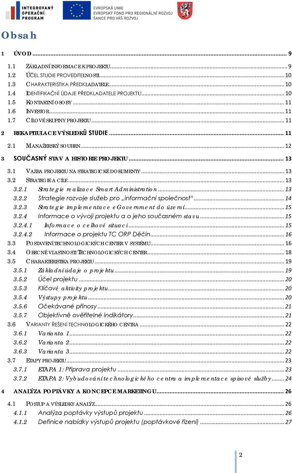 1 VAZBA PROJEKTU NA STRATEGICKÉ DOKUMENTY... 13 3.2 STRATEGIE A CÍLE... 13 3.2.1 Strategie realizace Smart Administratin... 13 3.2.2 Strategie rzvje služeb pr infrmační splečnst... 14 3.2.3 Strategie implementace egvernment d území.