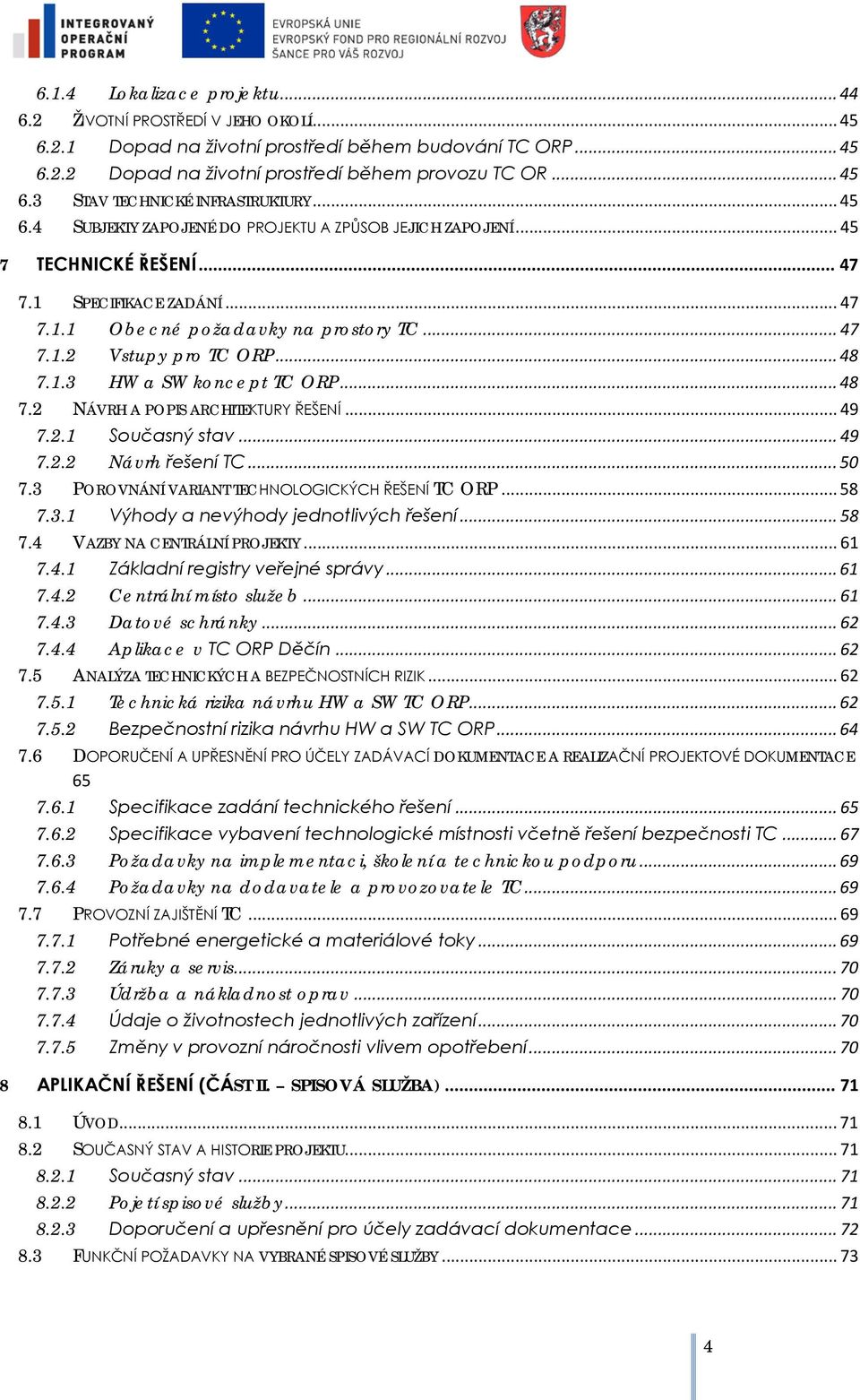 .. 48 7.2 NÁVRH A POPIS ARCHITEKTURY ŘEŠENÍ... 49 7.2.1 Sučasný stav... 49 7.2.2 Návrh řešení TC... 50 7.3 POROVNÁNÍ VARIANT TECHNOLOGICKÝCH ŘEŠENÍ TC ORP... 58 7.3.1 Výhdy a nevýhdy jedntlivých řešení.