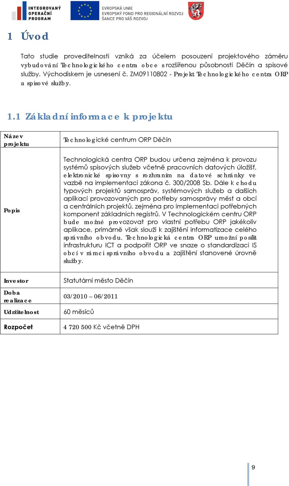 1 Základní infrmace k prjektu Název prjektu Ppis Technlgické centrum ORP Děčín Technlgická centra ORP budu určena zejména k prvzu systémů spisvých služeb včetně pracvních datvých úlžišť, elektrnické