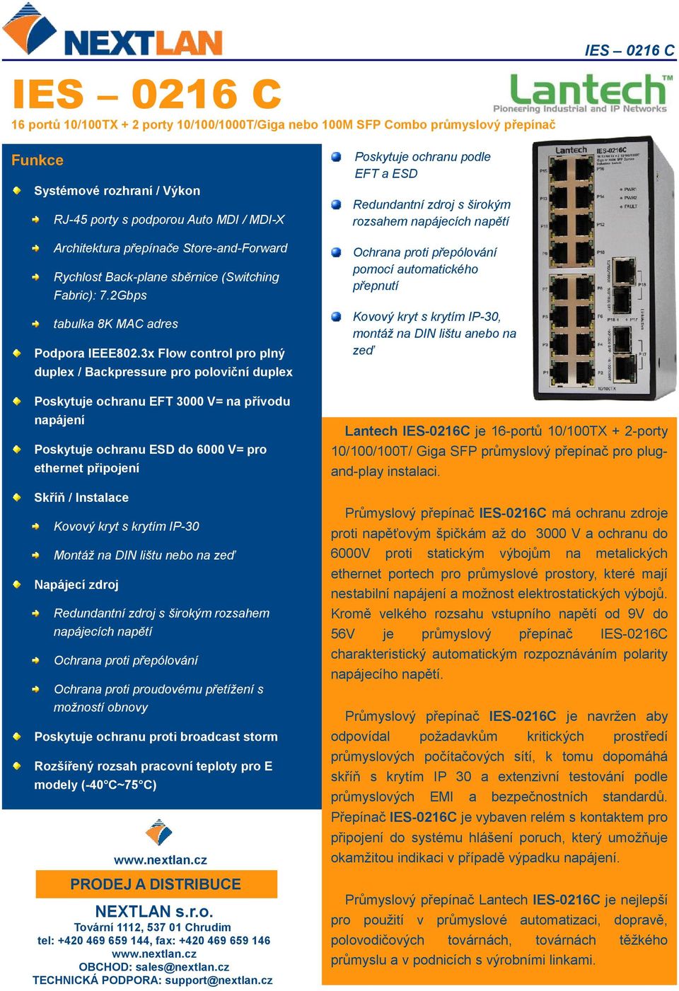 3x Flow control pro plný duplex / Backpressure pro poloviční duplex Poskytuje ochranu EFT 3000 V= na přívodu napájení Poskytuje ochranu ESD do 6000 V= pro ethernet připojení Skříň / Instalace Kovový