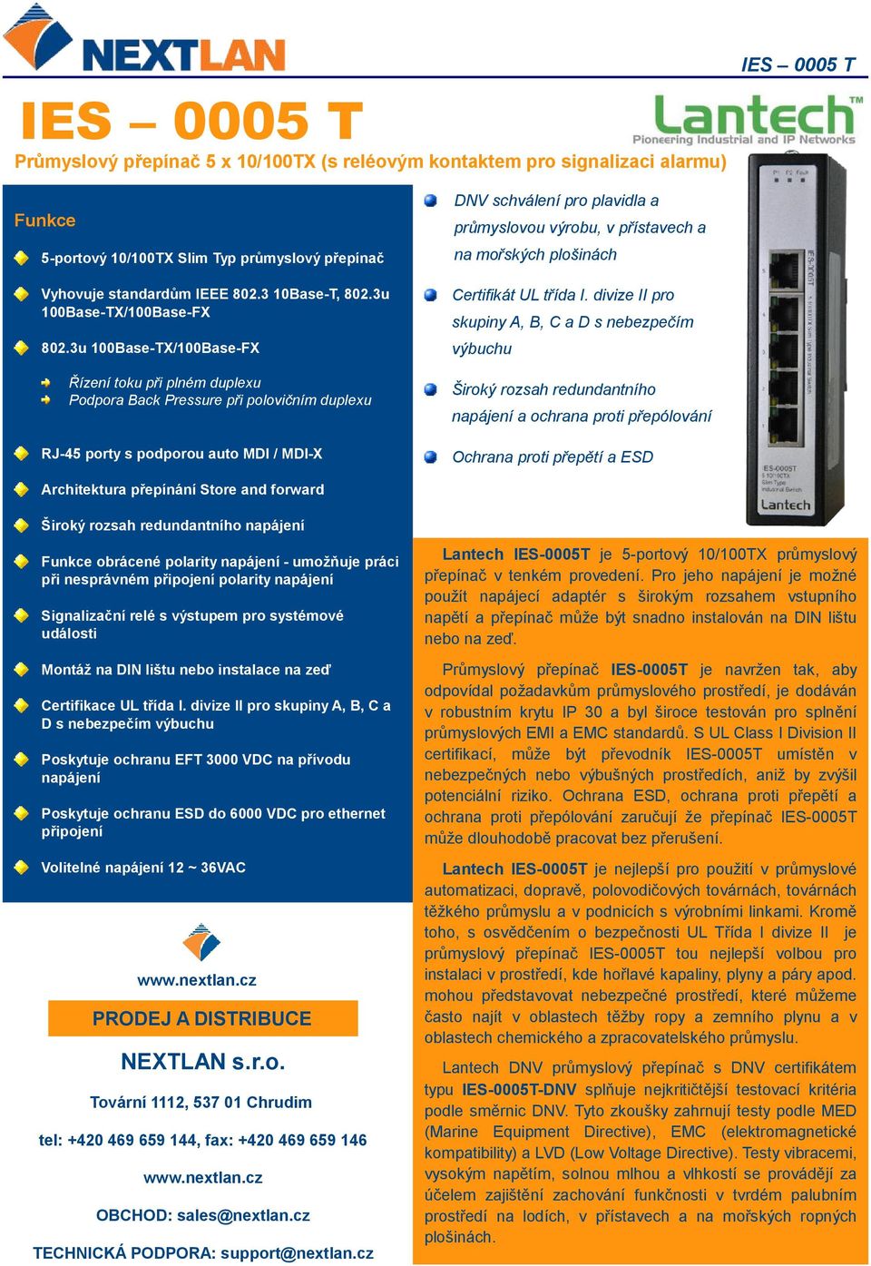 3u 100Base-TX/100Base-FX Řízení toku při plném duplexu Podpora Back Pressure při polovičním duplexu RJ-45 porty s podporou auto MDI / MDI-X DNV schválení pro plavidla a průmyslovou výrobu, v