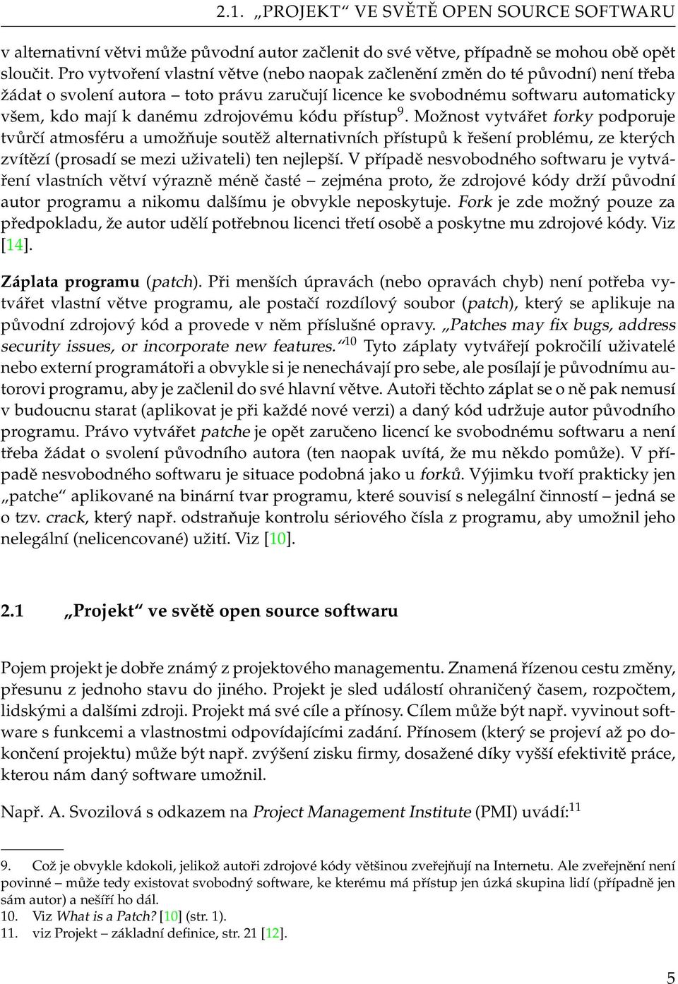 zdrojovému kódu přístup 9. Možnost vytvářet forky podporuje tvůrčí atmosféru a umožňuje soutěž alternativních přístupů k řešení problému, ze kterých zvítězí (prosadí se mezi uživateli) ten nejlepší.