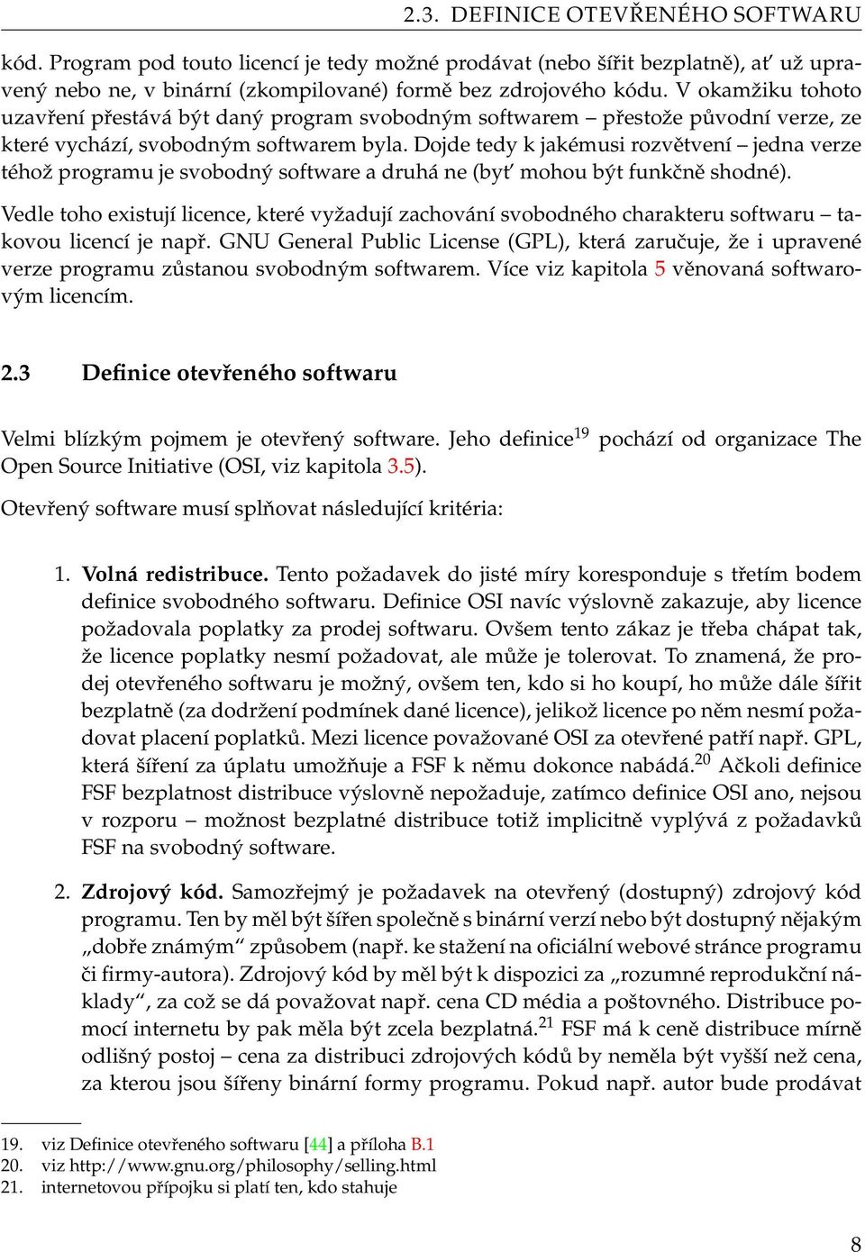 Dojde tedy k jakémusi rozvětvení jedna verze téhož programu je svobodný software a druhá ne (byt mohou být funkčně shodné).