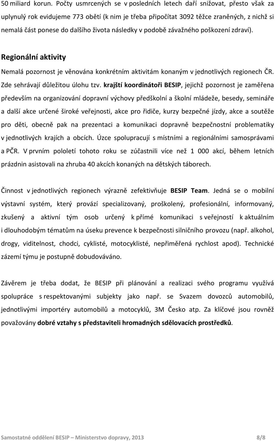 následky v podobě závažného poškození zdraví). Regionální aktivity Nemalá pozornost je věnována konkrétním aktivitám konaným v jednotlivých regionech ČR. Zde sehrávají důležitou úlohu tzv.