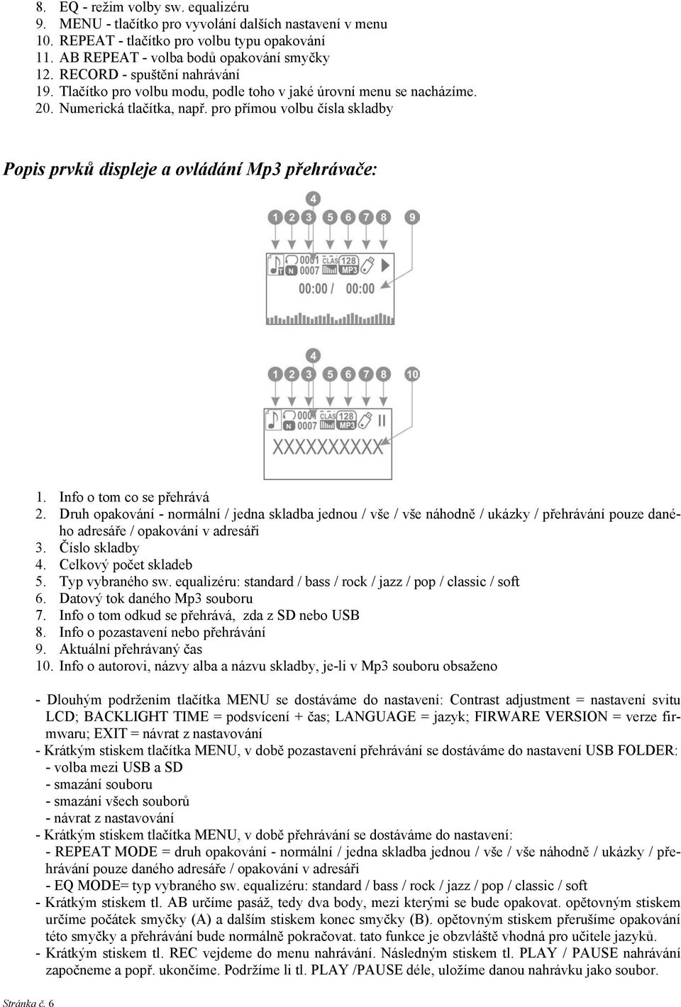 pro přímou volbu čísla skladby Popis prvků displeje a ovládání Mp3 přehrávače: 1. Info o tom co se přehrává 2.