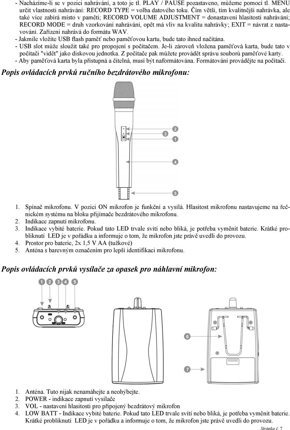 nahrávky; EXIT = návrat z nastavování. Zařízení nahrává do formátu WAV. - Jakmile vložíte USB flash paměť nebo paměťovou kartu, bude tato ihned načítána.