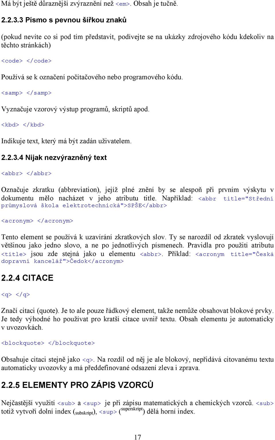 programového kódu. <samp> </samp> Vyznačuje vzorový výstup programů, skriptů apod. <kbd> </kbd> Indikuje text, který má být zadán uživatelem. 2.2.3.