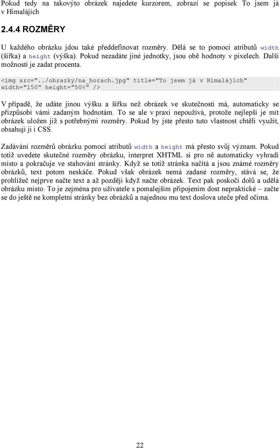 jpg" title="to jsem já v Himalájích" width="150" height="50%" /> V případě, že udáte jinou výšku a šířku než obrázek ve skutečnosti má, automaticky se přizpůsobí vámi zadaným hodnotám.