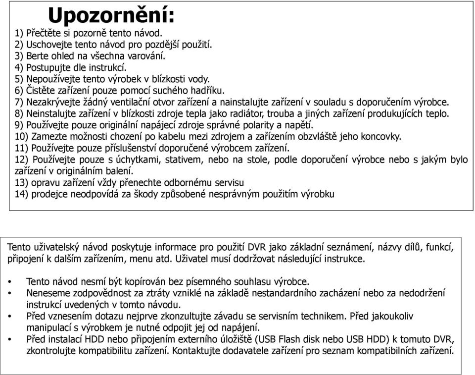 7) Nezakrývejte žádný ventilační otvor zařízení a nainstalujte zařízení v souladu s doporučením výrobce.