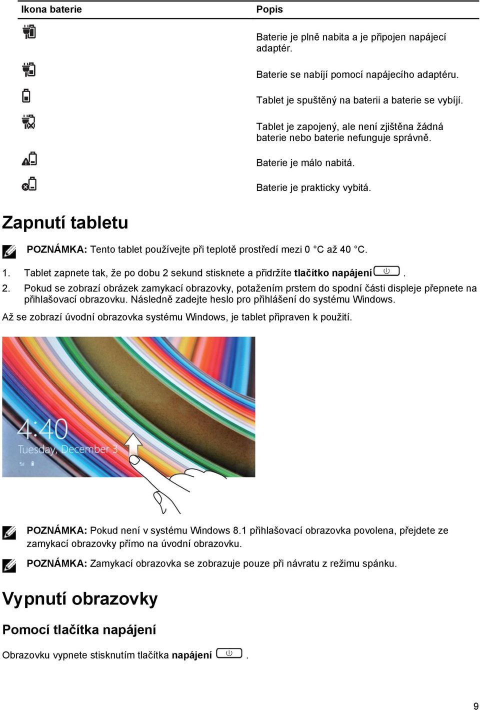 Zapnutí tabletu POZNÁMKA: Tento tablet používejte při teplotě prostředí mezi 0 C až 40 C. 1. Tablet zapnete tak, že po dobu 2 