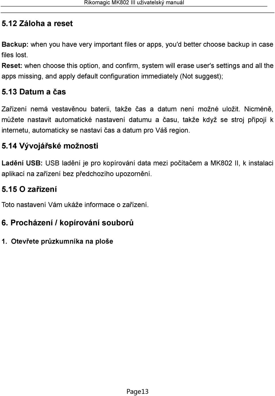 13 Datum a čas Zařízení nemá vestavěnou baterii, takže čas a datum není možné uložit.