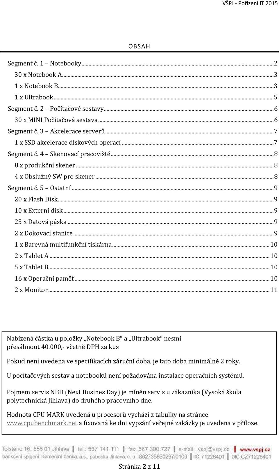 .. 9 10 x Externí disk... 9 25 x Datová páska... 9 2 x Dokovací stanice... 9 1 x Barevná multifunkční tiskárna... 10 2 x Tablet A... 10 5 x Tablet B... 10 16 x Operační paměť... 10 2 x Monitor.