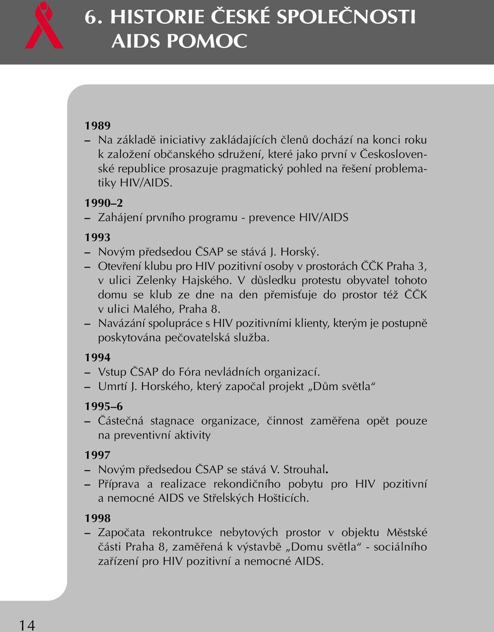 Otevfiení klubu pro HIV pozitivní osoby v prostorách ââk Praha 3, v ulici Zelenky Hajského.